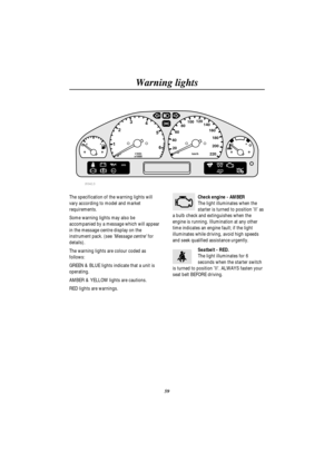 Page 62Warning lights
59
EFH C1
023
4
5
620 406080100120
140
160
180
200
220km/h r/min
x1000
ABSSRS
TC
P0413
The specification of the warning lights will
vary according to model and market
requirements.
Some warning lights may also be
accompanied by a message which will appear
in the message centre display on the
instrument pack. (seeMessage centrefor
details).
The warning lights are colour coded as
follows:
GREEN & BLUE lights indicate that a unit is
operating.
AMBER & YELLOW lights are cautions.
RED lights...