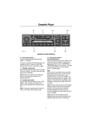 Page 8Cassette Player
5
10111214
13 1516ICE0115
CASSETTE PLAYER CONTROLS
10. Tape mode selector
Press to select tape play (display shows
SIDE-1 or SIDE-2).
If the set is switched off during tape play, the
cassette remains in stand-by mode. Play
resumes when the set is switched on again.
11. Cassette compartment
Insert the tape with the open side to the right
and push in gently. The radio mutes and tape
play starts immediately.
NOTE:At the end of either side of the tape,
play will automatically continue in the...