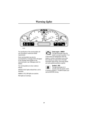 Page 62Warning lights
59
EFH C1
023
4
5
620 406080100120
140
160
180
200
220km/h r/min
x1000
ABSSRS
TC
H3096
The specification of the warning lights will
vary according to model and market
requirements.
Some warning lights may also be
accompanied by a message which will appear
in the message centre display on the
instrument pack. (see’Message centre’for
details).
The warning lights are colour coded as
follows:
GREEN & BLUE lights indicate that a unit is
operating.
AMBER & YELLOW lights are cautions.
RED lights...