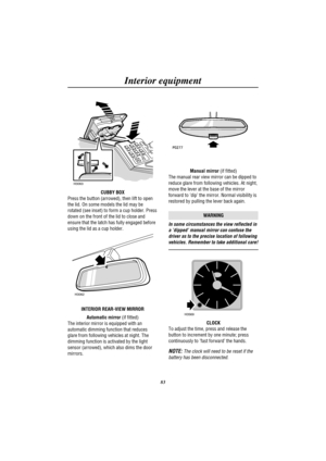 Page 86Interior equipment
83
H3063
CUBBY BOX
Press the button (arrowed), then lift to open
the lid. On some models the lid may be
rotated (see inset) to form a cup holder. Press
down on the front of the lid to close and
ensure that the latch has fully engaged before
using the lid as a cup holder.
H3062
INTERIOR REAR-VIEW MIRROR
Automatic mirror(if fitted)
The interior mirror is equipped with an
automatic dimming function that reduces
glare from following vehicles at night. The
dimming function is activated by...