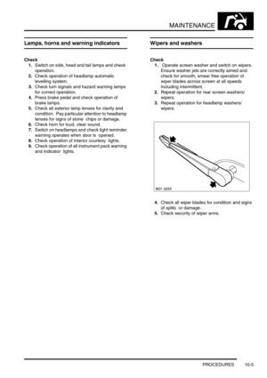 Page 128MAINTENANCE
PROCEDURES 10-5
Lamps, horns and warning indicators
Check 
1.Switch on side, head and tail lamps and check  
operation. 
2.Check operation of headlamp automatic 
levelling system.
3.Check turn signals and hazard warning lamps 
for correct operation.
4.Press brake pedal and check operation of 
brake lamps.
5.Check all exterior lamp lenses for clarity and 
condition.  Pay particular attention to headlamp 
lenses for signs of stone  chips or damage.   
6.Check horn for loud, clear sound....