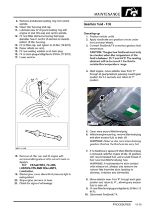 Page 138MAINTENANCE
PROCEDURES 10-15
9.Remove and discard sealing ring from centre 
spindle.
10.Clean filter housing and cap.
11.Lubricate new O ring and sealing ring with 
engine oil and fit to cap and centre spindle.
12.Fit new filter element ensuring that large 
diameter hole in centre of element is towards 
bottom of filter housing.
13.Fit oil filter cap  and tighten to 25 Nm (18 lbf.ft).
14.Raise vehicle on ramp.
15.Fit new sealing washer to oil drain plug.
16.Fit oil drain plug and tighten to 23 Nm (17...