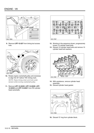 Page 153ENGINE - V8
12-2-10 REPAIRS
9.Remove LRT-12-227 from timing tool access 
hole.
10.Rotate engine crankshaft pulley anti-clockwise 
to align the 45° before TDC timing mark.
NOTE: Raise timing chain and hold under 
tension while turning crankshaft pulley.
11.Remove LRT-12-223/5, LRT-12-223/6, LRT-
12-223/2 and LRT-12-223/1 from RH cylinder 
head camshafts.12.Working in the sequence shown, progressively 
loosen 10 cylinder head bolts.
13.Discard 10 cylinder head bolts and remove 10 
cylinder head bolt...