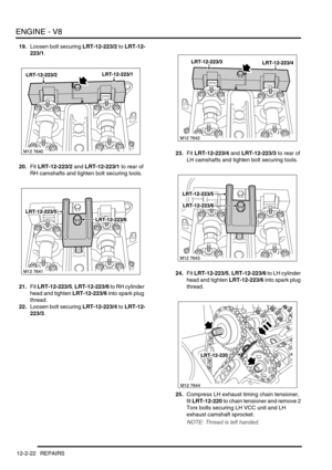 Page 165ENGINE - V8
12-2-22 REPAIRS
19.Loosen bolt securing LRT-12-223/2 to LRT-12-
223/1.
20.Fit LRT-12-223/2 and LRT-12-223/1 to rear of 
RH camshafts and tighten bolt securing tools.
21.Fit LRT-12-223/5, LRT-12-223/6 to RH cylinder 
head and tighten LRT-12-223/6 into spark plug 
thread.
22.Loosen bolt securing LRT-12-223/4 to LRT-12-
223/3.23.Fit LRT-12-223/4 and LRT-12-223/3 to rear of 
LH camshafts and tighten bolt securing tools.
24.Fit LRT-12-223/5, LRT-12-223/6 to LH cylinder 
head and tighten...