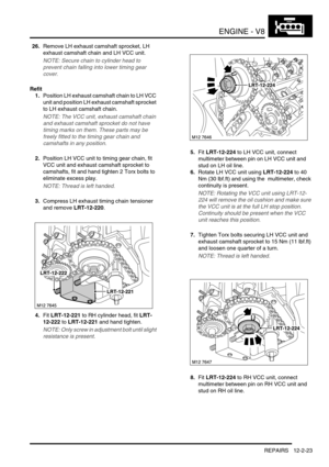 Page 166ENGINE - V8
REPAIRS 12-2-23
26.Remove LH exhaust camshaft sprocket, LH 
exhaust camshaft chain and LH VCC unit.
NOTE: Secure chain to cylinder head to 
prevent chain falling into lower timing gear 
cover.
Refit
1.Position LH exhaust camshaft chain to LH VCC 
unit and position LH exhaust camshaft sprocket 
to LH exhaust camshaft chain.
NOTE: The VCC unit, exhaust camshaft chain 
and exhaust camshaft sprocket do not have 
timing marks on them. These parts may be 
freely fitted to the timing gear chain and...