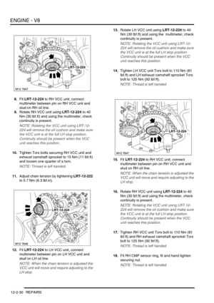 Page 173ENGINE - V8
12-2-30 REPAIRS
8.Fit LRT-12-224 to RH VCC unit, connect 
multimeter between pin on RH VCC unit and 
stud on RH oil line.
9.Rotate RH VCC unit using LRT-12-224 to 40 
Nm (30 lbf.ft) and using the multimeter, check 
continuity is present.
NOTE: Rotating the VCC unit using LRT-12-
224 will remove the oil cushion and make sure 
the VCC unit is at the full LH stop position. 
Continuity should be present when the VCC 
unit reaches this position.
10.Tighten Torx bolts securing RH VCC unit and...