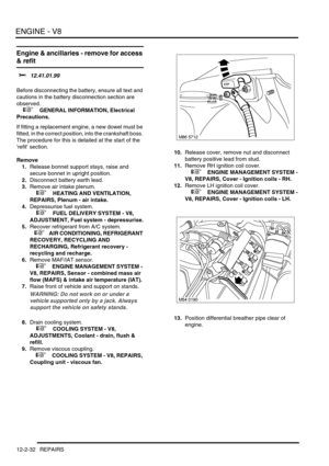 Page 175ENGINE - V8
12-2-32 REPAIRS
Engine & ancillaries - remove for access 
& refit 
$% 12.41.01.99 
Before disconnecting the battery, ensure all text and 
cautions in the battery disconnection section are 
observed. 
 
 +  GENERAL INFORMATION, Electrical 
Precautions.
If fitting a replacement engine, a new dowel must be 
fitted, in the correct position, into the crankshaft boss. 
The procedure for this is detailed at the start of the 
refit section.
Remove
1.Release bonnet support stays, raise and 
secure...