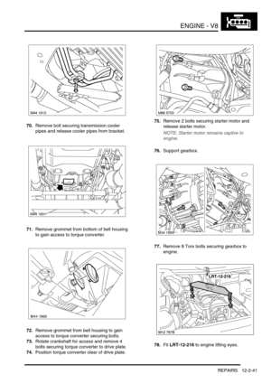 Page 184ENGINE - V8
REPAIRS 12-2-41
70.Remove bolt securing transmission cooler 
pipes and release cooler pipes from bracket.
71.Remove grommet from bottom of bell housing 
to gain access to torque converter.
72.Remove grommet from bell housing to gain 
access to torque converter securing bolts.
73.Rotate crankshaft for access and remove 4 
bolts securing torque converter to drive plate.
74.Position torque converter clear of drive plate.75.Remove 2 bolts securing starter motor and 
release starter motor.
NOTE:...