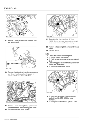 Page 207ENGINE - V8
12-2-64 REPAIRS
17.Remove 2 bolts securing VCC solenoid seal 
and remove seal.
18.Remove chain tensioner from timing gear cover 
and discard sealing washer. Separate oil 
tensioner body and allow oil to drain.
19.Remove 6 bolts securing timing gear cover to 
cylinder head and remove timing gear cover.
20.Discard timing gear cover gasket.21.Discard timing chain tensioner O ring.NOTE: Do not carry out further dismantling if 
component is removed for access only.
22.Remove bolt securing CMP...