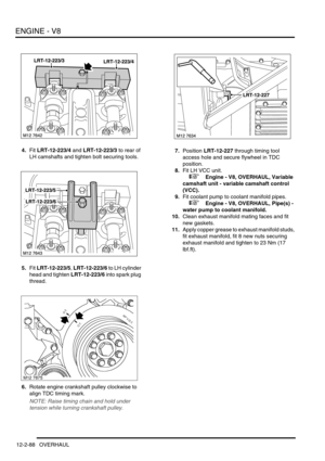 Page 231ENGINE - V8
12-2-88 OVERHAUL
4.Fit LRT-12-223/4 and LRT-12-223/3 to rear of 
LH camshafts and tighten bolt securing tools.
5.Fit LRT-12-223/5, LRT-12-223/6 to LH cylinder 
head and tighten LRT-12-223/6 into spark plug 
thread.
6.Rotate engine crankshaft pulley clockwise to 
align TDC timing mark.
NOTE: Raise timing chain and hold under 
tension while turning crankshaft pulley.
7.Position LRT-12-227 through timing tool 
access hole and secure flywheel in TDC 
position.
8.Fit LH VCC unit.
 
 +  Engine -...