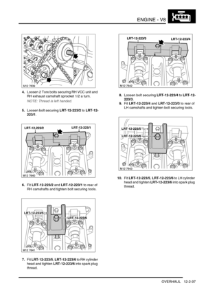 Page 240ENGINE - V8
OVERHAUL 12-2-97
4.Loosen 2 Torx bolts securing RH VCC unit and 
RH exhaust camshaft sprocket 1/2 a turn.
NOTE: Thread is left handed.
5.Loosen bolt securing LRT-12-223/2 to LRT-12-
223/1.
6.Fit LRT-12-223/2 and LRT-12-223/1 to rear of 
RH camshafts and tighten bolt securing tools.
7.Fit LRT-12-223/5, LRT-12-223/6 to RH cylinder 
head and tighten LRT-12-223/6 into spark plug 
thread.8.Loosen bolt securing LRT-12-223/4 to LRT-12-
223/3.
9.Fit LRT-12-223/4 and LRT-12-223/3 to rear of 
LH...