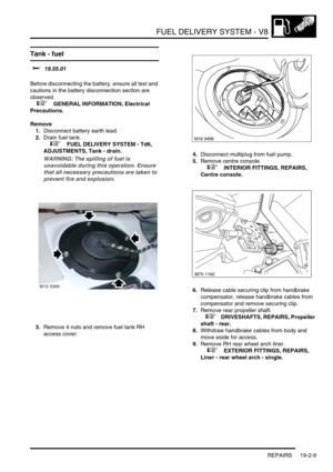 Page 304FUEL DELIVERY SYSTEM - V8
REPAIRS 19-2-9
Tank - fuel
$% 19.55.01 
Before disconnecting the battery, ensure all text and 
cautions in the battery disconnection section are 
observed. 
 
 +  GENERAL INFORMATION, Electrical 
Precautions.
Remove
1.Disconnect battery earth lead.
2.Drain fuel tank.
 
 +  FUEL DELIVERY SYSTEM - Td6, 
ADJUSTMENTS, Tank - drain.
WARNING: The spilling of fuel is 
unavoidable during this operation. Ensure 
that all necessary precautions are taken to 
prevent fire and explosion....