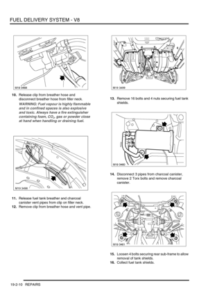 Page 305FUEL DELIVERY SYSTEM - V8
19-2-10 REPAIRS
10.Release clip from breather hose and 
disconnect breather hose from filler neck.
WARNING: Fuel vapour is highly flammable 
and in confined spaces is also explosive 
and toxic. Always have a fire extinguisher 
containing foam, CO
2, gas or powder close 
at hand when handling or draining fuel.
11.Release fuel tank breather and charcoal 
canister vent pipes from clip on filler neck.
12.Remove clip from breather hose and vent pipe.13.Remove 16 bolts and 4 nuts...