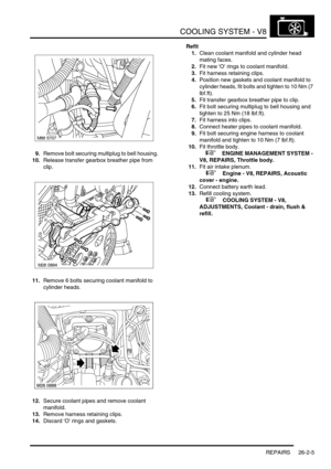 Page 316COOLING SYSTEM - V8
REPAIRS 26-2-5
9.Remove bolt securing multiplug to bell housing.
10.Release transfer gearbox breather pipe from 
clip.
11.Remove 6 bolts securing coolant manifold to 
cylinder heads.
12.Secure coolant pipes and remove coolant 
manifold.
13.Remove harness retaining clips.
14.Discard O rings and gaskets.Refit
1.Clean coolant manifold and cylinder head 
mating faces.
2.Fit new O rings to coolant manifold.
3.Fit harness retaining clips.
4.Position new gaskets and coolant manifold to...