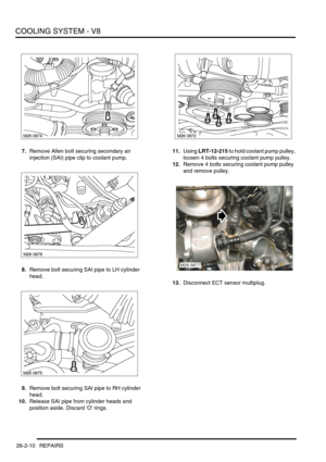 Page 321COOLING SYSTEM - V8
26-2-10 REPAIRS
7.Remove Allen bolt securing secondary air 
injection (SAI) pipe clip to coolant pump.
8.Remove bolt securing SAI pipe to LH cylinder 
head.
9.Remove bolt securing SAI pipe to RH cylinder 
head.
10.Release SAI pipe from cylinder heads and 
position aside. Discard O rings.11.Using LRT-12-215 to hold coolant pump pulley, 
loosen 4 bolts securing coolant pump pulley.
12.Remove 4 bolts securing coolant pump pulley 
and remove pulley.
13.Disconnect ECT sensor multiplug.
M26...