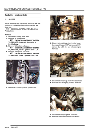 Page 329MANIFOLD AND EXHAUST SYSTEM - V8
30-2-6 REPAIRS
Gasket(s) - inlet manifold  
$% 30.15.08 
Before disconnecting the battery, ensure all text and 
cautions in the battery disconnection section are 
observed. 
 
 +  GENERAL INFORMATION, Electrical 
Precautions.
Remove
1.Disconnect battery earth lead.
2.Remove air intake hose.
 
 +  ENGINE MANAGEMENT SYSTEM - 
V8, REPAIRS, Hose - air flow meter to 
throttle body.
3.Remove LH ignition coil cover.
 
 +  ENGINE MANAGEMENT SYSTEM - 
V8, REPAIRS, Cover - Ignition...