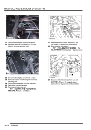 Page 331MANIFOLD AND EXHAUST SYSTEM - V8
30-2-8 REPAIRS
20.Disconnect multiplug from SAI solenoid.
21.Remove SAI solenoid valve from RH fuel 
injector harness securing stud.
22.Disconnect multiplug from knock sensor.
23.Remove washer from fuel injector harness 
securing stud.
24.Disconnect multiplugs from fuel injectors.
25.Reposition injector harness.
26.Remove air intake plenum.
 
 +  HEATING AND VENTILATION, 
REPAIRS, Plenum - air intake.27.Release terminal cover, remove nut and 
disconnect 2 cables from...