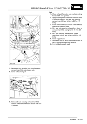 Page 338MANIFOLD AND EXHAUST SYSTEM - V8
REPAIRS 30-2-15
7.Remove 4 nuts securing front pipe flanges to 
exhaust manifolds and discard nuts.
8.Lower exhaust on jack.
9.Remove 8 nuts securing exhaust manifold, 
remove exhaust manifold and discard nuts and 
2 gaskets.Refit
1.Clean exhaust front pipe and manifold mating 
faces and fit new gaskets.
2.Apply copper grease to exhaust manifold studs, 
fit exhaust manifold, fit 8 new nuts securing 
exhaust manifold and tighten to 23 Nm (17 
lbf.ft).
3.Raise exhaust with...