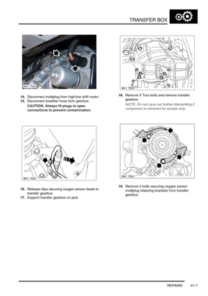 Page 346TRANSFER BOX
REPAIRS 41-7
14.Disconnect multiplug from high/low shift motor.
15.Disconnect breather hose from gearbox.
CAUTION: Always fit plugs to open 
connections to prevent contamination.
16.Release clips securing oxygen sensor leads to 
transfer gearbox.
17.Support transfer gearbox on jack.18.Remove 9 Torx bolts and remove transfer 
gearbox.
NOTE: Do not carry out further dismantling if 
component is removed for access only.
19.Remove 4 bolts securing oxygen sensor 
multiplug retaining brackets from...