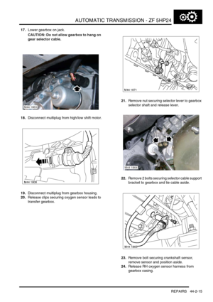 Page 370AUTOMATIC TRANSMISSION - ZF 5HP24
REPAIRS 44-2-15
17.Lower gearbox on jack.
CAUTION: Do not allow gearbox to hang on 
gear selector cable.
18.Disconnect multiplug from high/low shift motor.
19.Disconnect multiplug from gearbox housing.
20.Release clips securing oxygen sensor leads to 
transfer gearbox.21.Remove nut securing selector lever to gearbox 
selector shaft and release lever.
22.Remove 2 bolts securing selector cable support 
bracket to gearbox and tie cable aside.
23.Remove bolt securing...