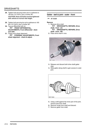 Page 385DRIVESHAFTS
47-8 REPAIRS
28.Tighten bolt securing lower arm to subframe to 
165 Nm (121 lbf.ft), plus a further 90°.
CAUTION: Nuts and bolts must be tightened 
with vehicle at normal ride height.
29.Tighten bolt securing tie rod to subframe to 165 
Nm (121 lbf.ft), plus a further 90°.
30.Top-up differential with oil.
 
 +  FRONT DIFFERENTIAL, 
ADJUSTMENTS, Front differential - drain 
and refill.
31.Check front wheel alignment. 
 
 +  STEERING, ADJUSTMENTS, Front 
wheel alignment - check & adjust.
Gaiter...