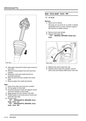 Page 387DRIVESHAFTS
47-10 REPAIRS
3.Slide gaiter along drive shaft to gain access to 
inner joint.
4.Remove excess grease from joint and inner 
member.
5.Reference mark drive shaft and joint for 
assembly purposes.
6.Remove joint and inner member from drive 
shaft.
7.Remove gaiter from shaft and discard.
Refit
1.Clean drive shaft, joint and inner member.
2.Fit new gaiter to drive shaft.
3.Ensuring reference marks are aligned, fit joint 
and inner member to drive shaft.
4.Apply grease from the sachet to the...