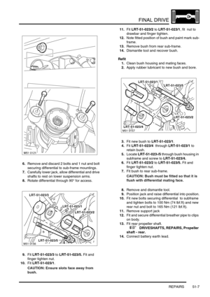 Page 408FINAL DRIVE
REPAIRS 51-7
6.Remove and discard 2 bolts and 1 nut and bolt 
securing differential to sub-frame mountings.
7.Carefully lower jack, allow differential and drive 
shafts to rest on lower suspension arms.
8.Rotate differential through 90° for access.
9.Fit LRT-51-023/3 to LRT-51-023/5. Fit and 
finger tighten nut.
10.Fit LRT-51-023/1. 
CAUTION: Ensure slots face away from 
bush.11.Fit LRT-51-023/2 to LRT-51-023/1, fit  nut to 
drawbar and finger tighten.
12.Note fitted position of bush and...