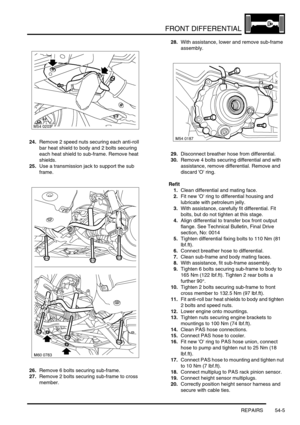 Page 420FRONT DIFFERENTIAL
REPAIRS 54-5
24.Remove 2 speed nuts securing each anti-roll 
bar heat shield to body and 2 bolts securing 
each heat shield to sub-frame. Remove heat 
shields.
25.Use a transmission jack to support the sub 
frame.
26.Remove 6 bolts securing sub-frame.
27.Remove 2 bolts securing sub-frame to cross 
member.28.With assistance, lower and remove sub-frame 
assembly.
29.Disconnect breather hose from differential.
30.Remove 4 bolts securing differential and with 
assistance, remove...