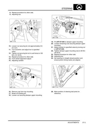 Page 430STEERING
ADJUSTMENTS 57-3
8.Repeat procedure for other side.
9.Adjusting toe:
10.Loosen nut securing tie rod approximately 3/4 
of a turn.
11.Turn eccentric and adjust toe to specified 
value.
12.Tighten nut securing tie rod  to sub frame to 165 
Nm (121 lbf.ft).
13.Repeat procedure for other side.
14.Front wheel alignment adjust:
15.Adjusting camber:
16.Remove cap from top mounting.
17.Break off locating pin.
18.Loosen nut securing damper upper mounting.19.Fit LRT-57-045 to damper upper mounting....