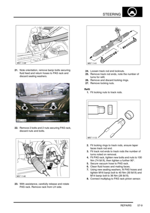 Page 436STEERING
REPAIRS 57-9
21.Note orientation, remove banjo bolts securing 
fluid feed and return hoses to PAS rack and 
discard sealing washers.
22.Remove 2 bolts and 2 nuts securing PAS rack, 
discard nuts and bolts.
23.With assistance, carefully release and rotate 
PAS rack. Remove rack from LH side.24.Loosen track rod end locknuts.
25.Remove track rod ends, note the number of 
turns for refit.
26.Remove and discard locking rings.
27.Remove locking nuts.
Refit
1.Fit locking nuts to track rods.
2.Fit...