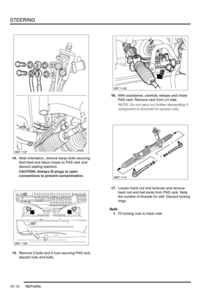 Page 439STEERING
57-12 REPAIRS
14.Note orientation, remove banjo bolts securing 
fluid feed and return hoses to PAS rack and 
discard sealing washers.
CAUTION: Always fit plugs to open 
connections to prevent contamination.
15.Remove 2 bolts and 2 nuts securing PAS rack, 
discard nuts and bolts.16.With assistance, carefully release and rotate 
PAS rack. Remove rack from LH side.
NOTE: Do not carry out further dismantling if 
component is removed for access only.
17.Loosen track rod end locknuts and remove 
track...