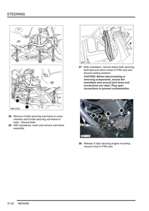 Page 449STEERING
57-22 REPAIRS
25.Remove 2 bolts securing sub-frame to cross 
member and 6 bolts securing sub-frame to 
body.  Discard bolts.
26.With assistance, lower and remove sub-frame 
assembly.27.Note orientation, remove banjo bolts securing 
fluid feed and return hoses to PAS rack and 
discard sealing washers.
CAUTION: Before disconnecting or 
removing components, ensure the 
immediate area around joint faces and 
connections are clean. Plug open 
connections to prevent contamination.
28.Release 5 clips...