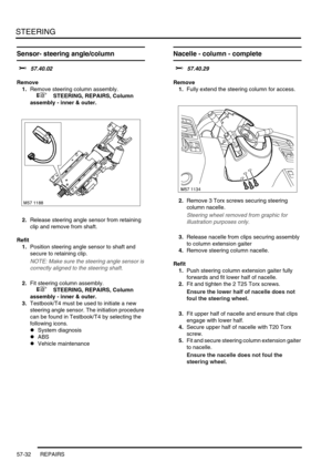 Page 459STEERING
57-32 REPAIRS
Sensor- steering angle/column 
$% 57.40.02
Remove
1.Remove steering column assembly.
 
 +  STEERING, REPAIRS, Column 
assembly - inner & outer.
2.Release steering angle sensor from retaining 
clip and remove from shaft.
Refit
1.Position steering angle sensor to shaft and 
secure to retaining clip.
NOTE: Make sure the steering angle sensor is 
correctly aligned to the steering shaft. 
2.Fit steering column assembly.
 
 +  STEERING, REPAIRS, Column 
assembly - inner & outer....