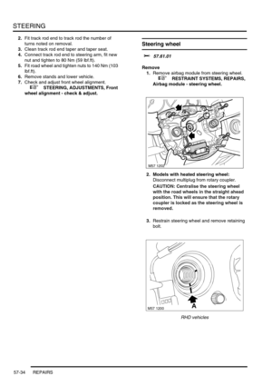 Page 461STEERING
57-34 REPAIRS
2.Fit track rod end to track rod the number of 
turns noted on removal.
3.Clean track rod end taper and taper seat.
4.Connect track rod end to steering arm, fit new 
nut and tighten to 80 Nm (59 lbf.ft).
5.Fit road wheel and tighten nuts to 140 Nm (103 
lbf.ft).
6.Remove stands and lower vehicle.
7.Check and adjust front wheel alignment.
 
 +  STEERING, ADJUSTMENTS, Front 
wheel alignment - check & adjust.
Steering wheel 
$% 57.61.01
Remove
1.Remove airbag module from steering...