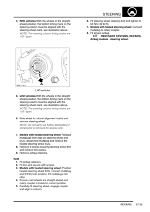 Page 462STEERING
REPAIRS 57-35
4. RHD vehicles:With the wheels in the straight 
ahead position, the bottom timing mark on the 
steering column must be aligned with the 
steering wheel mark, see illustration above.
NOTE: The steering column timing marks are 
105
° apart.
LHD vehicles
5. LHD vehicles:With the wheels in the straight 
ahead position, the bottom timing mark on the 
steering column must be aligned with the 
steering wheel mark, see illustration above.
NOTE: The steering column timing marks are 
105
°...