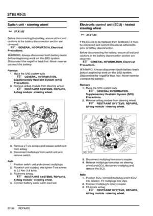 Page 463STEERING
57-36 REPAIRS
Switch unit - steering wheel 
$% 57.61.02 
Before disconnecting the battery, ensure all text and 
cautions in the battery disconnection section are 
observed. 
 
 +  GENERAL INFORMATION, Electrical 
Precautions.
WARNING: Always disconnect both battery leads 
before beginning work on the SRS system. 
Disconnect the negative lead first. Never reverse 
connect the battery.
Remove
1.Make the SRS system safe. 
 
 +  GENERAL INFORMATION, 
Supplementary Restraint System (SRS)...