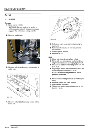 Page 503REAR SUSPENSION
64-14 REPAIRS
Tie rod 
$% 64.35.09
Remove
1.Raise rear of vehicle.
WARNING: Do not work on or under a 
vehicle supported only by a jack. Always 
support the vehicle on safety stands.
2.Remove road wheel.
3.Restrain ball pin and remove nut securing tie 
rod to hub.
4.Remove nut and bolt securing sensor link to 
lower arm.5.Reference mark eccentric in relationship to 
subframe.
6.Remove bolt securing tie rod to subframe. 
Discard bolt.
7.Collect special washer.
8.Remove tie rod.
Refit...