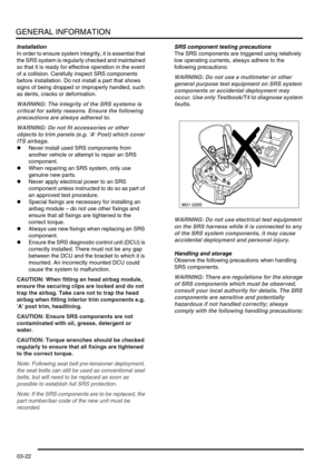 Page 53GENERAL INFORMATION
03-22
Installation
In order to ensure system integrity, it is essential that 
the SRS system is regularly checked and maintained 
so that it is ready for effective operation in the event 
of a collision. Carefully inspect SRS components 
before installation. Do not install a part that shows 
signs of being dropped or improperly handled, such 
as dents, cracks or deformation.
WARNING: The integrity of the SRS systems is 
critical for safety reasons. Ensure the following 
precautions...