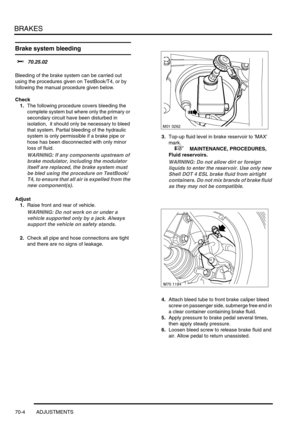 Page 521BRAKES
70-4 ADJUSTMENTS
Brake system bleeding 
$% 70.25.02 
Bleeding of the brake system can be carried out 
using the procedures given on TestBook/T4, or by 
following the manual procedure given below.
Check
1.The following procedure covers bleeding the 
complete system but where only the primary or 
secondary circuit have been disturbed in 
isolation,  it should only be necessary to bleed 
that system. Partial bleeding of the hydraulic 
system is only permissible if a brake pipe or 
hose has been...