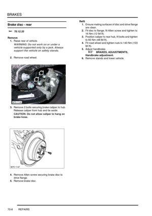 Page 525BRAKES
70-8 REPAIRS
Brake disc - rear 
$% 70.12.33
Remove
1.Raise rear of vehicle.
WARNING: Do not work on or under a 
vehicle supported only by a jack. Always 
support the vehicle on safety stands.
2.Remove road wheel.
3.Remove 2 bolts securing brake caliper to hub. 
Release caliper from hub and tie aside.
CAUTION: Do not allow caliper to hang on 
brake hose.
4.Remove Allen screw securing brake disc to 
drive flange.
5.Remove brake disc.Refit
1.Ensure mating surfaces of disc and drive flange 
are...