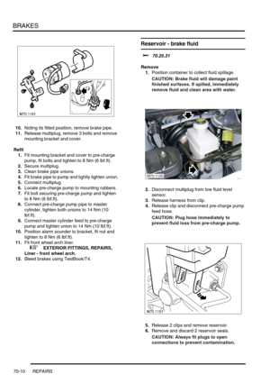 Page 527BRAKES
70-10 REPAIRS
10.Noting its fitted position, remove brake pipe.
11.Release multiplug, remove 3 bolts and remove 
mounting bracket and cover.
Refit
1.Fit mounting bracket and cover to pre-charge 
pump, fit bolts and tighten to 8 Nm (6 lbf.ft).
2.Secure multiplug.
3.Clean brake pipe unions.
4.Fit brake pipe to pump and lightly tighten union.
5.Connect multiplug.
6.Locate pre-charge pump to mounting rubbers.
7.Fit bolt securing pre-charge pump and tighten 
to 8 Nm (6 lbf.ft).
8.Connect pre-charge...