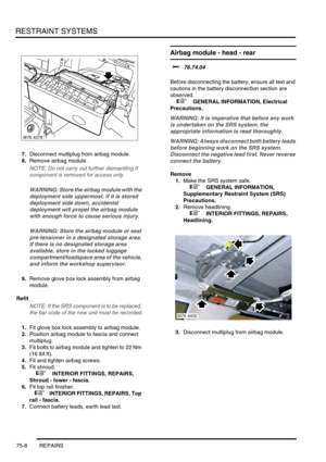 Page 553RESTRAINT SYSTEMS
75-8 REPAIRS
7.Disconnect multiplug from airbag module.
8.Remove airbag module.
NOTE: Do not carry out further dismantling if 
component is removed for access only. 
WARNING: Store the airbag module with the 
deployment side uppermost. If it is stored 
deployment side down, accidental 
deployment will propel the airbag module 
with enough force to cause serious injury.
WARNING: Store the airbag module or seat 
pre-tensioner in a designated storage area. 
If there is no designated...