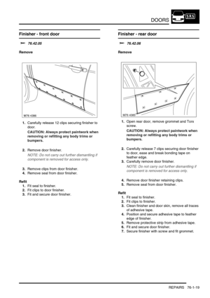 Page 604DOORS
REPAIRS 76-1-19
Finisher - front door 
$% 76.42.05
Remove
1.Carefully release 12 clips securing finisher to 
door.
CAUTION: Always protect paintwork when 
removing or refitting any body trims or 
bumpers.
2.Remove door finisher.
NOTE: Do not carry out further dismantling if 
component is removed for access only.
3.Remove clips from door finisher.
4.Remove seal from door finisher.
Refit
1.Fit seal to finisher.
2.Fit clips to door finisher.
3.Fit and secure door finisher.
Finisher - rear door 
$%...