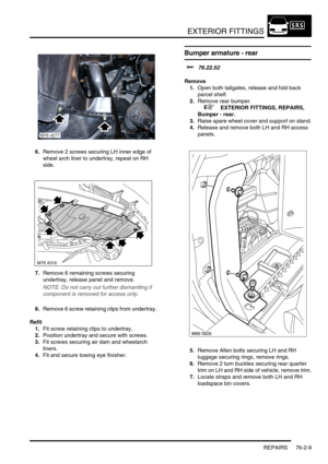 Page 614EXTERIOR FITTINGS
REPAIRS 76-2-9
6.Remove 2 screws securing LH inner edge of 
wheel arch liner to undertray, repeat on RH 
side.
7.Remove 6 remaining screws securing 
undertray, release panel and remove.
NOTE: Do not carry out further dismantling if 
component is removed for access only.
8.Remove 6 screw retaining clips from undertray.
Refit
1.Fit screw retaining clips to undertray.
2.Position undertray and secure with screws.
3.Fit screws securing air dam and wheelarch 
liners.
4.Fit and secure towing...