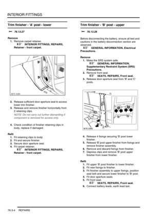 Page 629INTERIOR FITTINGS
76-3-4 REPAIRS
Trim finisher - A post - lower 
$% 76.13.27
Remove
1.Remove carpet retainer.
 
 +  INTERIOR FITTINGS, REPAIRS, 
Retainer - front carpet.
2.Release sufficient door aperture seal to access 
lower trim finisher.
3.Release and remove finisher horizontally from 
2 retaining clips.
NOTE: Do not carry out further dismantling if 
component is removed for access only.
4.Check condition of finisher retaining clips in 
body, replace if damaged.
Refit
1.Fit retaining clips to body....