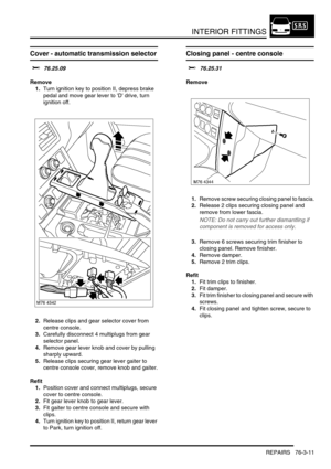 Page 636INTERIOR FITTINGS
REPAIRS 76-3-11
Cover - automatic transmission selector 
$% 76.25.09
Remove
1.Turn ignition key to position II, depress brake 
pedal and move gear lever to D drive, turn 
ignition off.
2.Release clips and gear selector cover from 
centre console.
3.Carefully disconnect 4 multiplugs from gear 
selector panel.
4.Remove gear lever knob and cover by pulling 
sharply upward.
5.Release clips securing gear lever gaiter to 
centre console cover, remove knob and gaiter.
Refit
1.Position cover...