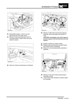 Page 648INTERIOR FITTINGS
REPAIRS 76-3-23
23.Noting fitted position, remove nut and 
disconnect arm from wiper motor.
24.Remove 3 bolts securing wiper motor to 
mounting bracket, collect motor and move 
aside for access.
25.Remove 2 bolts securing fascia to bulkhead.26.Remove 2 Allen bolts securing A/C pipes to 
bulkhead, disconnect pipes and discard O 
rings.
CAUTION: Immediately cap all A/C pipes to 
prevent ingress of dirt and moisture into the 
system.
27.Position container to collect coolant.
28.Release...