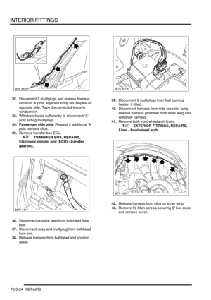 Page 649INTERIOR FITTINGS
76-3-24 REPAIRS
32.Disconnect 2 multiplugs and release harness 
clip from A post, adjacent to top rail. Repeat on 
opposite side. Tape disconnected leads to 
windscreen.
33.Withdraw fascia sufficiently to disconnect A 
post airbag multiplugs.
34. Passenger side only: Release 2 additional A 
post harness clips.
35.Remove transfer box ECU.
 
 +  TRANSFER BOX, REPAIRS, 
Electronic control unit (ECU) - transfer 
gearbox.
36.Disconnect positive feed from bulkhead fuse 
box.
37.Disconnect...