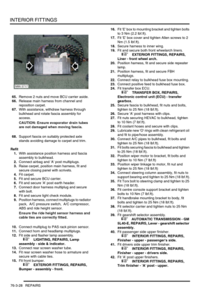 Page 653INTERIOR FITTINGS
76-3-28 REPAIRS
65.Remove 2 nuts and move BCU carrier aside.
66.Release main harness from channel and 
reposition carpet.
67.With assistance, withdraw harness through 
bulkhead and rotate fascia assembly for 
access.
CAUTION: Ensure evaporator drain tubes 
are not damaged when moving fascia.
68.Support fascia on suitably protected axle 
stands avoiding damage to carpet and trim.
Refit
1.With assistance position harness and fascia 
assembly to bulkhead.
2.Connect airbag and A post...