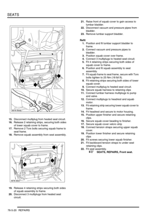 Page 689SEATS
76-5-20 REPAIRS
15.Disconnect multiplug from heated seat circuit.
16.Release 2 retaining strips, securing both sides 
of lower squab cover to frame.
17.Remove 2 Torx bolts securing squab frame to 
seat frame.
18.Remove squab assembly from seat assembly.
19.Release 4 retaining strips securing both sides 
of squab assembly to frame.
20.Disconnect 3 multiplugs from heated seat 
circuit.21.Raise front of squab cover to gain access to 
lumbar bladder.
22.Disconnect vacuum and pressure pipes from...